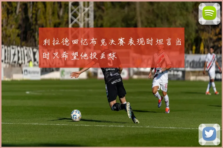 利拉德回忆布克决赛表现时坦言当时只希望他投丢球