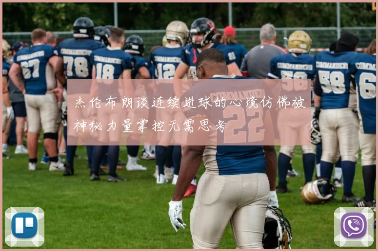 杰伦布朗谈连续进球的心境仿佛被神秘力量掌控无需思考